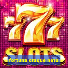 fortuna craque neto